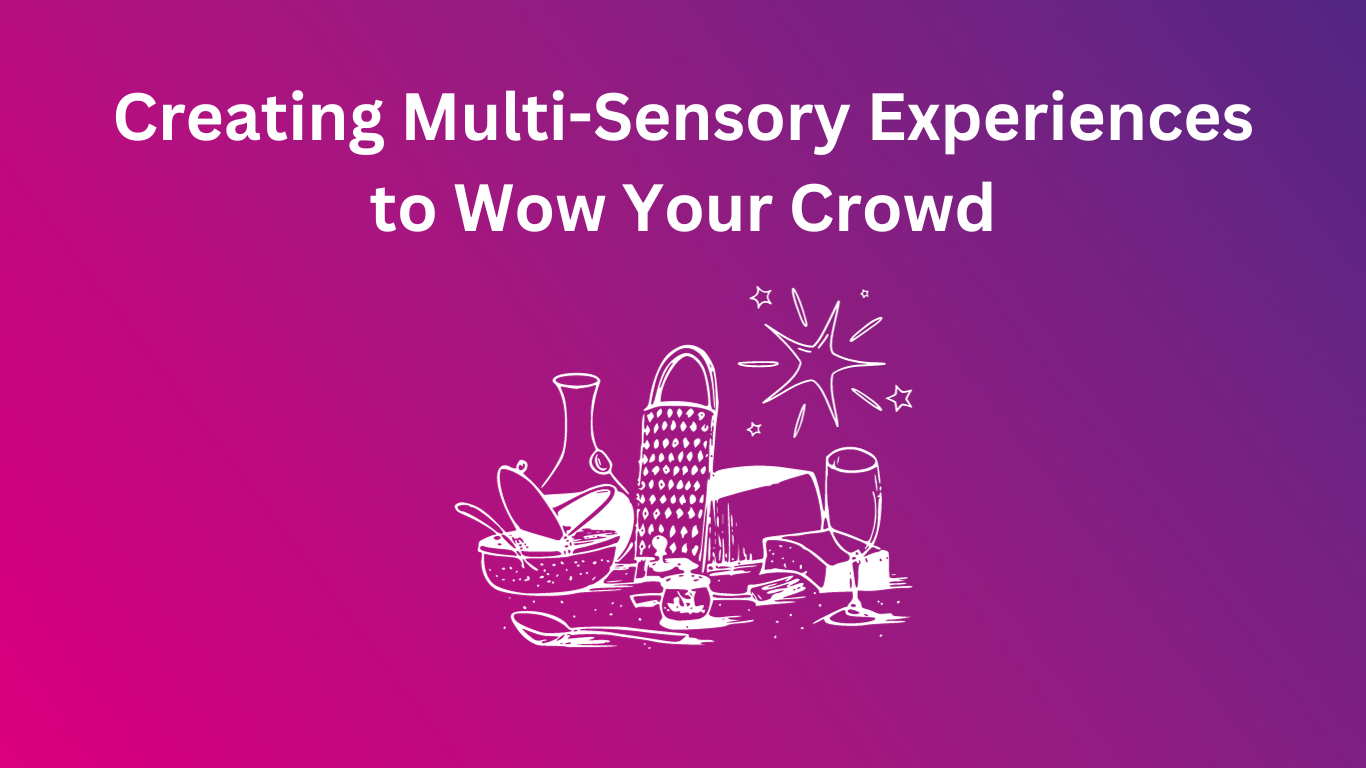Creating Multi-Sensory Experiences to Wow Your Crowd
